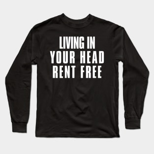 Living In Your Head Rent Free Long Sleeve T-Shirt